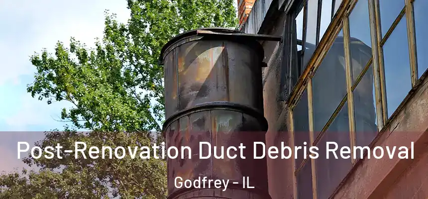  Post-Renovation Duct Debris Removal Godfrey - IL